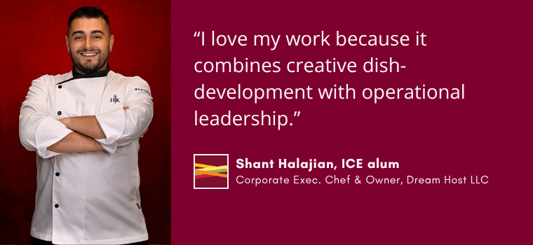 A smiling male chef with arms crossed in a white uniform, next to an inspirational quote about creative dish-development and operational leadership from Shant Halajian, an ICE alum and Corporate Executive Chef.