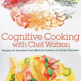 The Institute of Culinary Education and IBM teamed up to create Chef Watson and the Cognitive Cooking cookbook